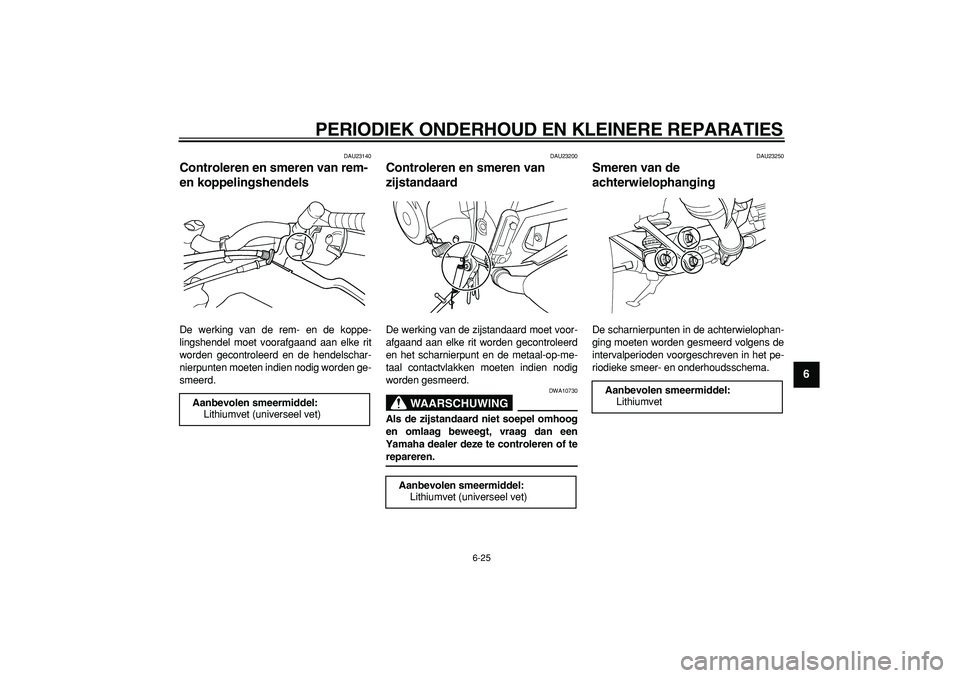 YAMAHA TDM 900 2007  Instructieboekje (in Dutch)  
PERIODIEK ONDERHOUD EN KLEINERE REPARATIES 
6-25 
2
3
4
5
67
8
9
 
DAU23140 
Controleren en smeren van rem- 
en koppelingshendels  
De werking van de rem- en de koppe-
lingshendel moet voorafgaand a