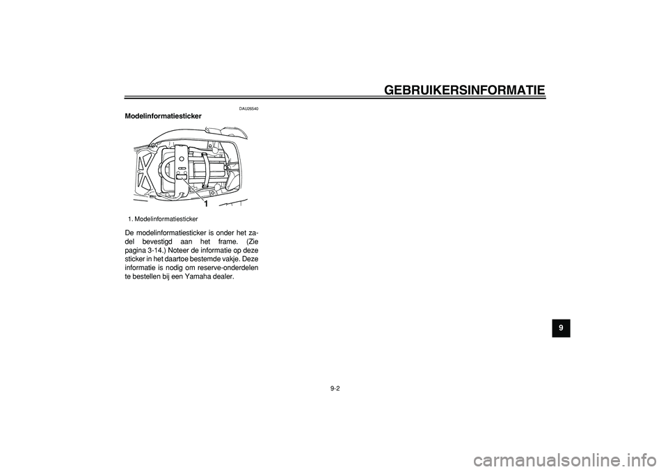 YAMAHA TDM 900 2007  Instructieboekje (in Dutch)  
GEBRUIKERSINFORMATIE 
9-2 
2
3
4
5
6
7
8
9
 
DAU26540 
Modelinformatiesticker  
De modelinformatiesticker is onder het za-
del bevestigd aan het frame. (Zie
pagina 3-14.) Noteer de informatie op dez