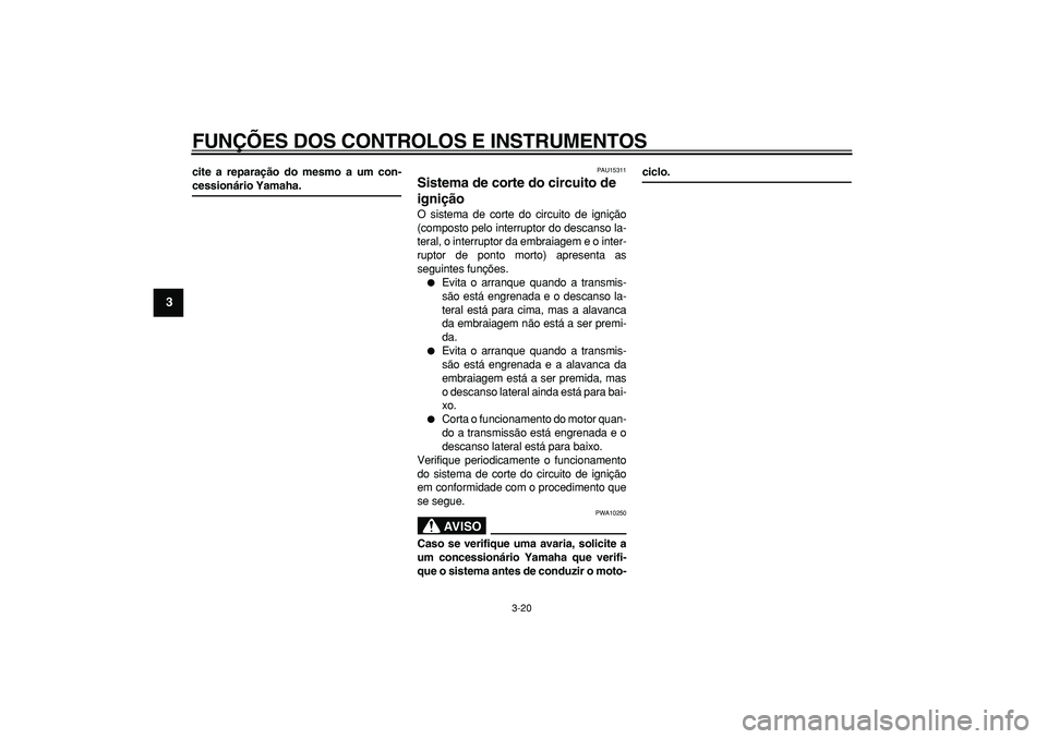 YAMAHA TDM 900 2007 Manual de utilização (in Portuguese)
FUNÇÕES DOS CONTROLOS E INSTRUMENTOS
3-20
1
2
3
4
5
6
7
8
9
cite a reparação do mesmo a um con-
cessionário Yamaha.
PAU15311
Sistema de corte do circuito de
ignição
O sistema de cor YAMAHA TDM 900 2007 Manual de utilização (in Portuguese)
FUNÇÕES DOS CONTROLOS E INSTRUMENTOS
3-20
1
2
3
4
5
6
7
8
9
cite a reparação do mesmo a um con-
cessionário Yamaha.
PAU15311
Sistema de corte do circuito de
ignição
O sistema de cor