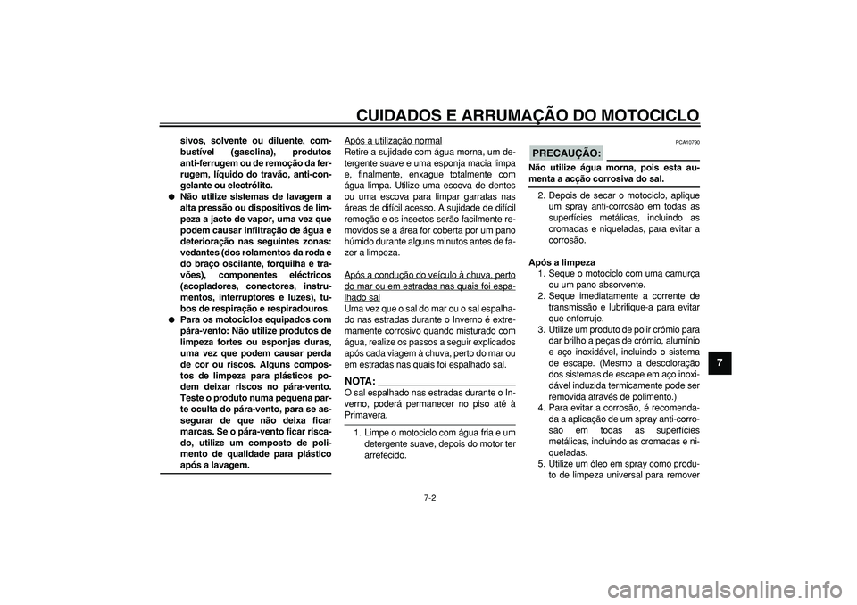 YAMAHA TDM 900 2007  Manual de utilização (in Portuguese)  
CUIDADOS E ARRUMAÇÃO DO MOTOCICLO 
7-2 
2
3
4
5
6
78
9
 
sivos, solvente ou diluente, com-
bustível (gasolina), produtos
anti-ferrugem ou de remoção da fer-
rugem, líquido do travão, anti-con