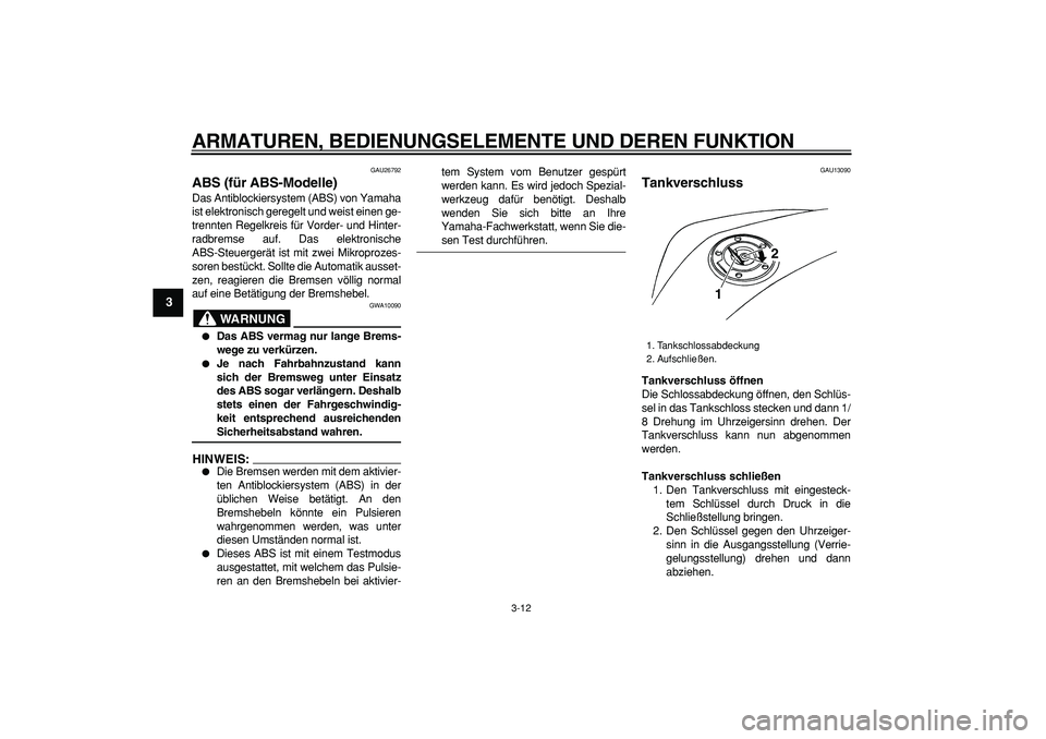 YAMAHA TDM 900 2006 Betriebsanleitungen (in German)
ARMATUREN, BEDIENUNGSELEMENTE UND DEREN FUNKTION
3-12
1
2
3
4
5
6
7
8
9
GAU26792
ABS (für ABS-Modelle)
Das Antiblockiersystem (ABS) von Yamaha
ist elektronisch geregelt und weist einen ge-
t YAMAHA TDM 900 2006 Betriebsanleitungen (in German)
ARMATUREN, BEDIENUNGSELEMENTE UND DEREN FUNKTION
3-12
1
2
3
4
5
6
7
8
9
GAU26792
ABS (für ABS-Modelle)
Das Antiblockiersystem (ABS) von Yamaha
ist elektronisch geregelt und weist einen ge-
t