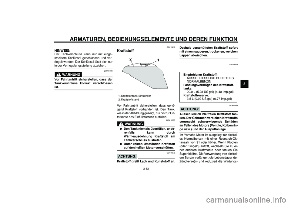 YAMAHA TDM 900 2006 Betriebsanleitungen (in German)
ARMATUREN, BEDIENUNGSELEMENTE UND DEREN FUNKTION
3-13
2
34
5
6
7
8
9
HINWEIS:
Der Tankverschluss kann nur mit einge-
stecktem Schlüssel geschlossen und ver-
riegelt werden. Der Schlüssel läss YAMAHA TDM 900 2006 Betriebsanleitungen (in German)
ARMATUREN, BEDIENUNGSELEMENTE UND DEREN FUNKTION
3-13
2
34
5
6
7
8
9
HINWEIS:
Der Tankverschluss kann nur mit einge-
stecktem Schlüssel geschlossen und ver-
riegelt werden. Der Schlüssel läss