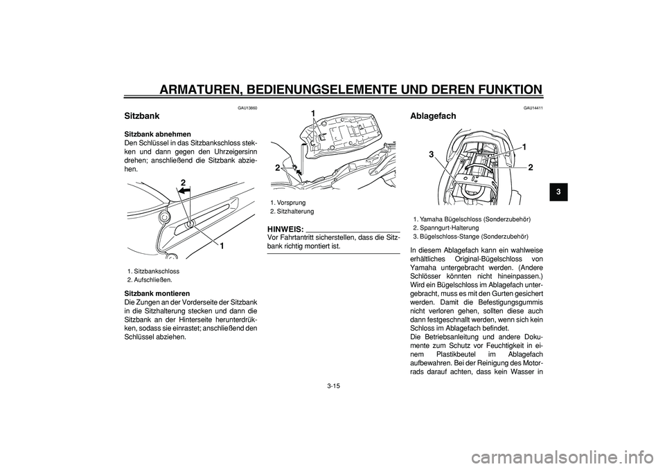 YAMAHA TDM 900 2006 Betriebsanleitungen (in German)
ARMATUREN, BEDIENUNGSELEMENTE UND DEREN FUNKTION
3-15
2
34
5
6
7
8
9
GAU13860
Sitzbank
Sitzbank abnehmen
Den Schlüssel in das Sitzbankschloss stek-
ken und dann gegen den Uhrzeigersinn
dreh YAMAHA TDM 900 2006 Betriebsanleitungen (in German)
ARMATUREN, BEDIENUNGSELEMENTE UND DEREN FUNKTION
3-15
2
34
5
6
7
8
9
GAU13860
Sitzbank
Sitzbank abnehmen
Den Schlüssel in das Sitzbankschloss stek-
ken und dann gegen den Uhrzeigersinn
dreh