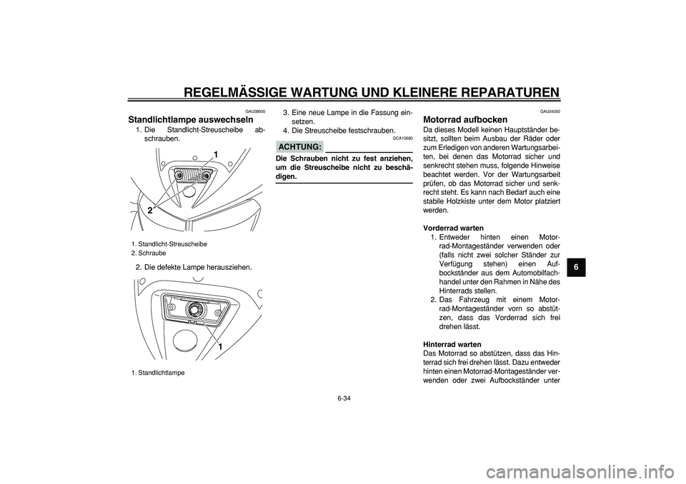 YAMAHA TDM 900 2006  Betriebsanleitungen (in German)  
REGELMÄSSIGE WARTUNG UND KLEINERE REPARATUREN 
6-34 
2
3
4
5
67
8
9
 
GAU38900 
Standlichtlampe auswechseln  
1. Die Standlicht-Streuscheibe ab-
schrauben.
2. Die defekte Lampe herausziehen.3. Eine