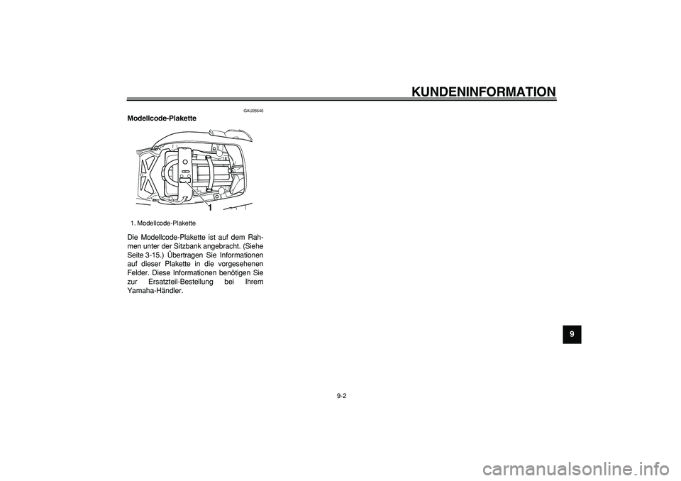 YAMAHA TDM 900 2006  Betriebsanleitungen (in German)  
KUNDENINFORMATION 
9-2 
2
3
4
5
6
7
8
9
 
GAU26540 
Modellcode-Plakette  
Die Modellcode-Plakette ist auf dem Rah-
men unter der Sitzbank angebracht. (Siehe
Seite 3-15.) Übertragen Sie Informatione