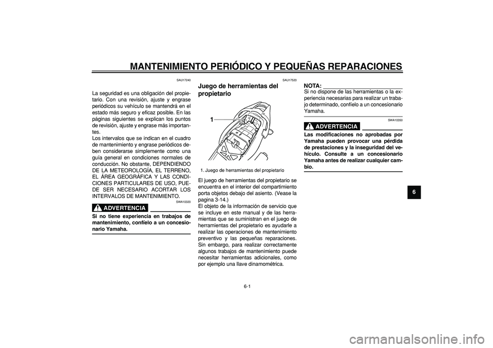 YAMAHA TDM 900 2006  Manuale de Empleo (in Spanish)  
6-1 
2
3
4
5
67
8
9
 
MANTENIMIENTO PERIÓDICO Y PEQUEÑAS REPARACIONES 
SAU17240 
La seguridad es una obligación del propie-
tario. Con una revisión, ajuste y engrase
periódicos su vehículo se 