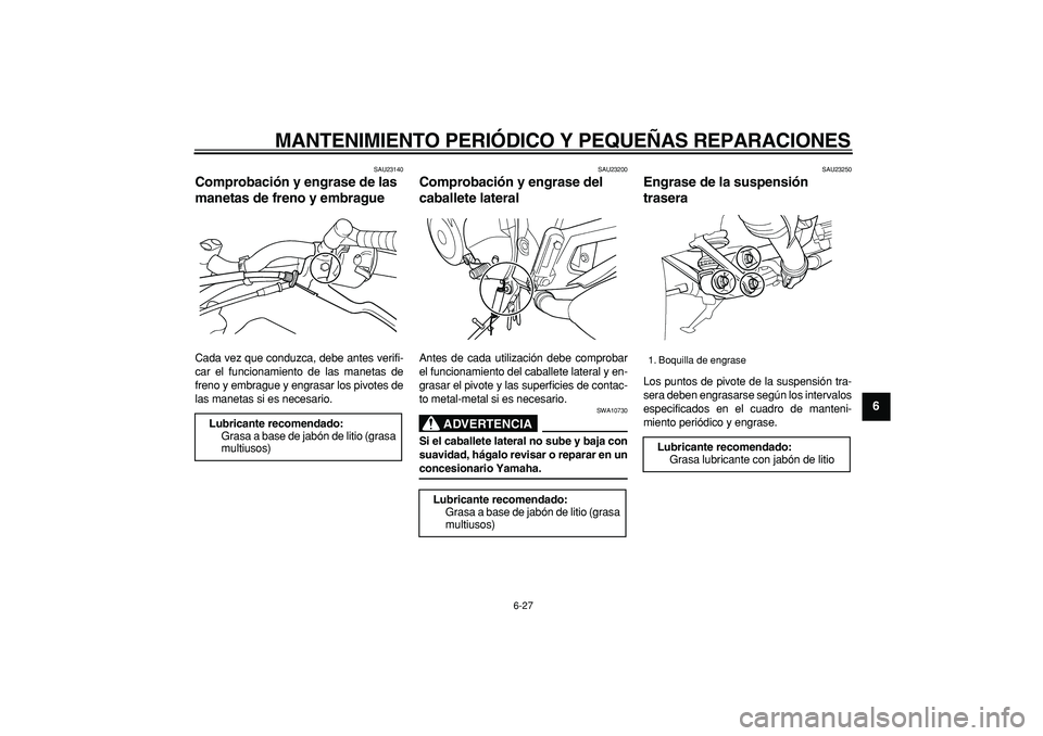 YAMAHA TDM 900 2006  Manuale de Empleo (in Spanish)  
MANTENIMIENTO PERIÓDICO Y PEQUEÑAS REPARACIONES 
6-27 
2
3
4
5
67
8
9
 
SAU23140 
Comprobación y engrase de las 
manetas de freno y embrague  
Cada vez que conduzca, debe antes verifi-
car el fun