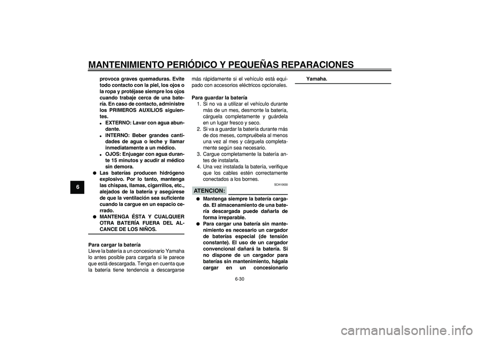 YAMAHA TDM 900 2006  Manuale de Empleo (in Spanish)  
MANTENIMIENTO PERIÓDICO Y PEQUEÑAS REPARACIONES 
6-30 
1
2
3
4
5
6
7
8
9
 
provoca graves quemaduras. Evite
todo contacto con la piel, los ojos o
la ropa y protéjase siempre los ojos
cuando traba