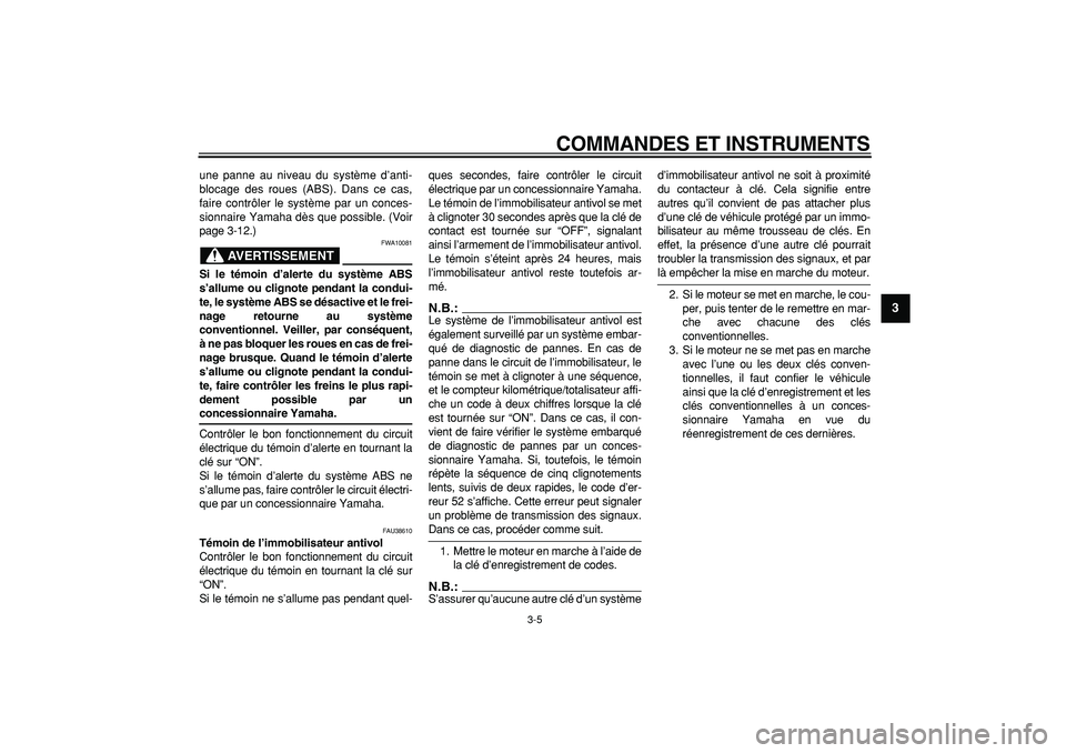 YAMAHA TDM 900 2006  Notices Demploi (in French)  
COMMANDES ET INSTRUMENTS 
3-5 
2
34
5
6
7
8
9
 
une panne au niveau du système d’anti-
blocage des roues (ABS). Dans ce cas,
faire contrôler le système par un conces-
sionnaire Yamaha dès que 