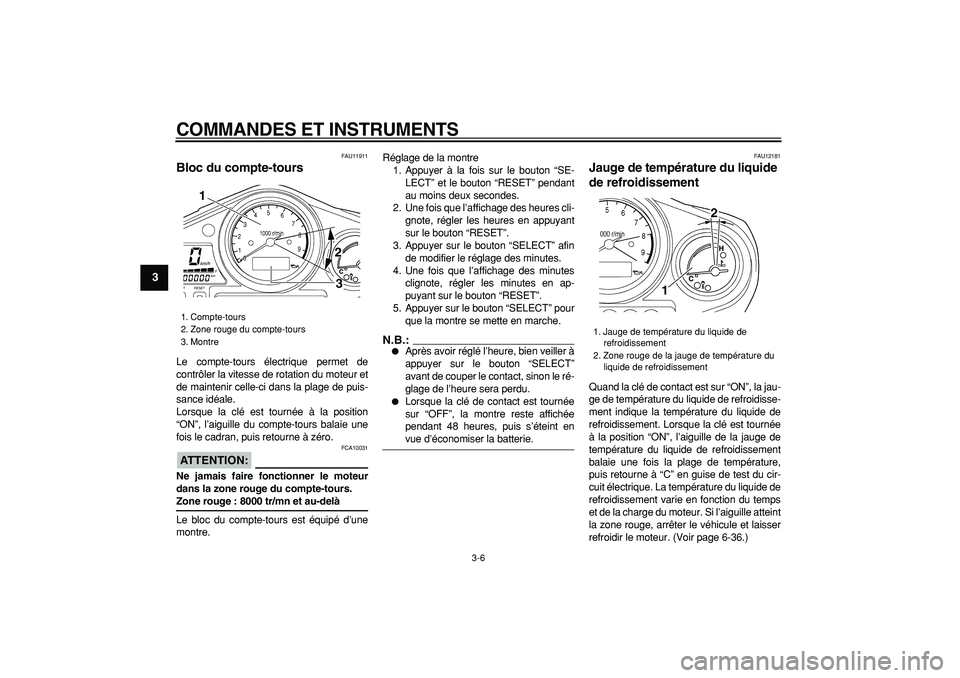 YAMAHA TDM 900 2006  Notices Demploi (in French)  
COMMANDES ET INSTRUMENTS 
3-6 
1
2
3
4
5
6
7
8
9
 
FAU11911 
Bloc du compte-tours  
Le compte-tours électrique permet de
contrôler la vitesse de rotation du moteur et
de maintenir celle-ci dans la