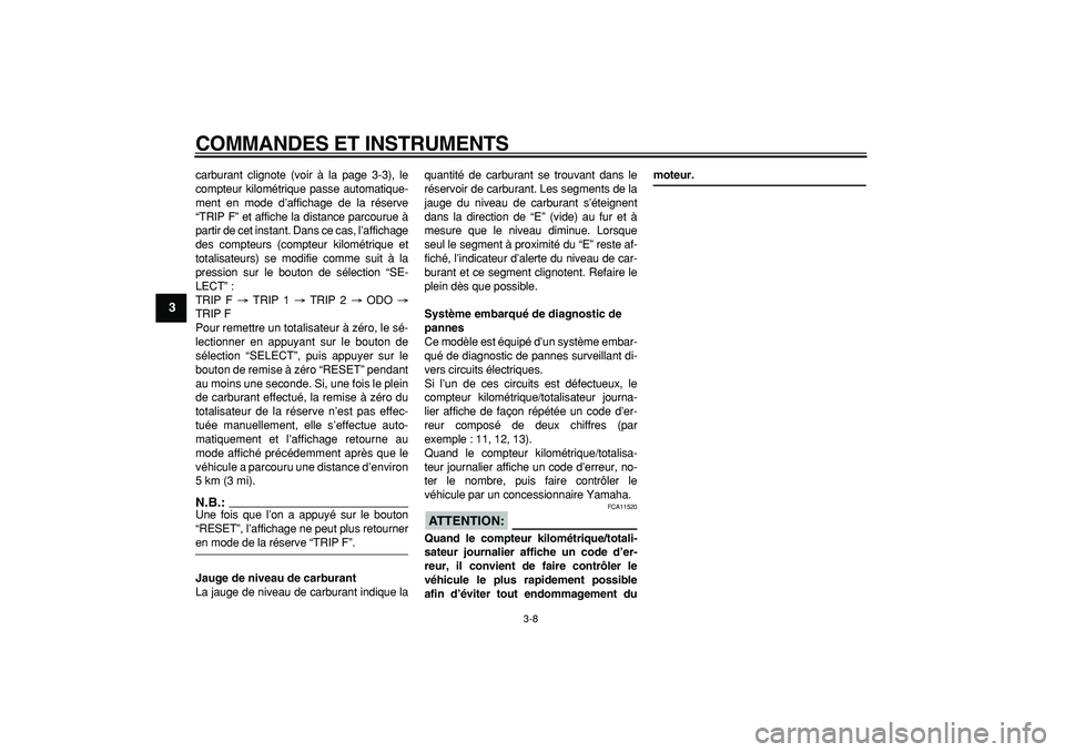 YAMAHA TDM 900 2006  Notices Demploi (in French)  
COMMANDES ET INSTRUMENTS 
3-8 
1
2
3
4
5
6
7
8
9
 
carburant clignote (voir à la page 3-3), le
compteur kilométrique passe automatique-
ment en mode d’affichage de la réserve
“TRIP F” et af