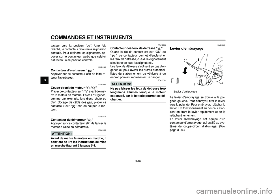 YAMAHA TDM 900 2006  Notices Demploi (in French)  
COMMANDES ET INSTRUMENTS 
3-10 
1
2
3
4
5
6
7
8
9
 
tacteur vers la position “”. Une fois
relâché, le contacteur retourne à sa position
centrale. Pour éteindre les clignotants, ap-
puyer sur