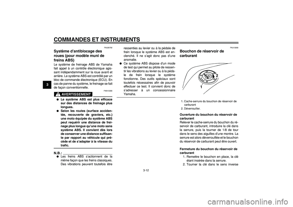 YAMAHA TDM 900 2006  Notices Demploi (in French)  
COMMANDES ET INSTRUMENTS 
3-12 
1
2
3
4
5
6
7
8
9
 
FAU26792 
Système d’antiblocage des 
roues (pour modèle muni de 
freins ABS)  
Le système de freinage ABS de Yamaha
fait appel à un contrôl