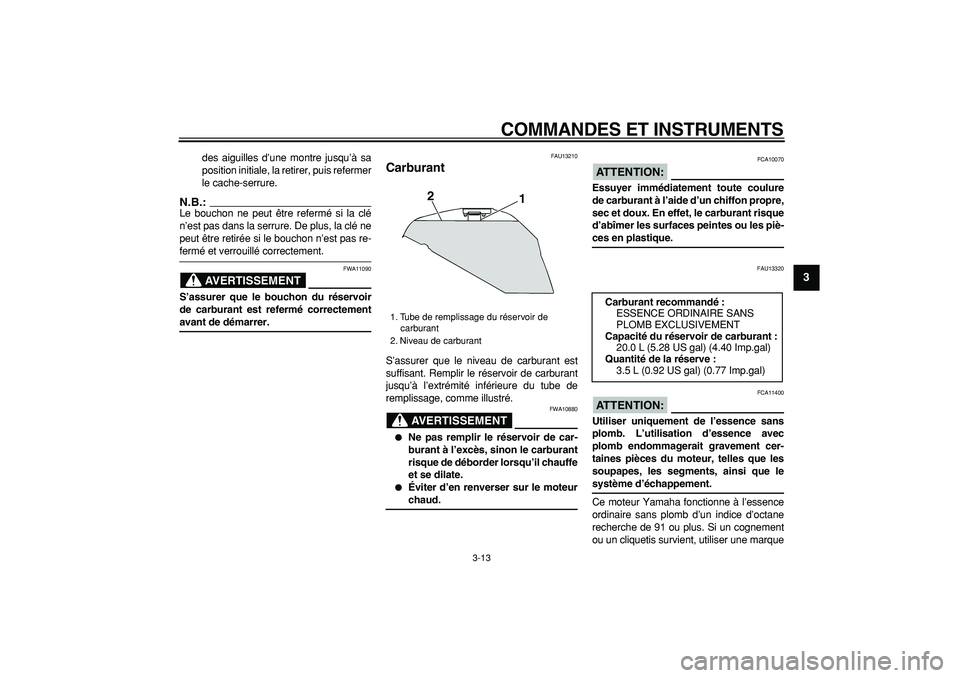 YAMAHA TDM 900 2006  Notices Demploi (in French)  
COMMANDES ET INSTRUMENTS 
3-13 
2
34
5
6
7
8
9
 
des aiguilles d’une montre jusqu’à sa
position initiale, la retirer, puis refermer
le cache-serrure.
N.B.:
 
Le bouchon ne peut être refermé s