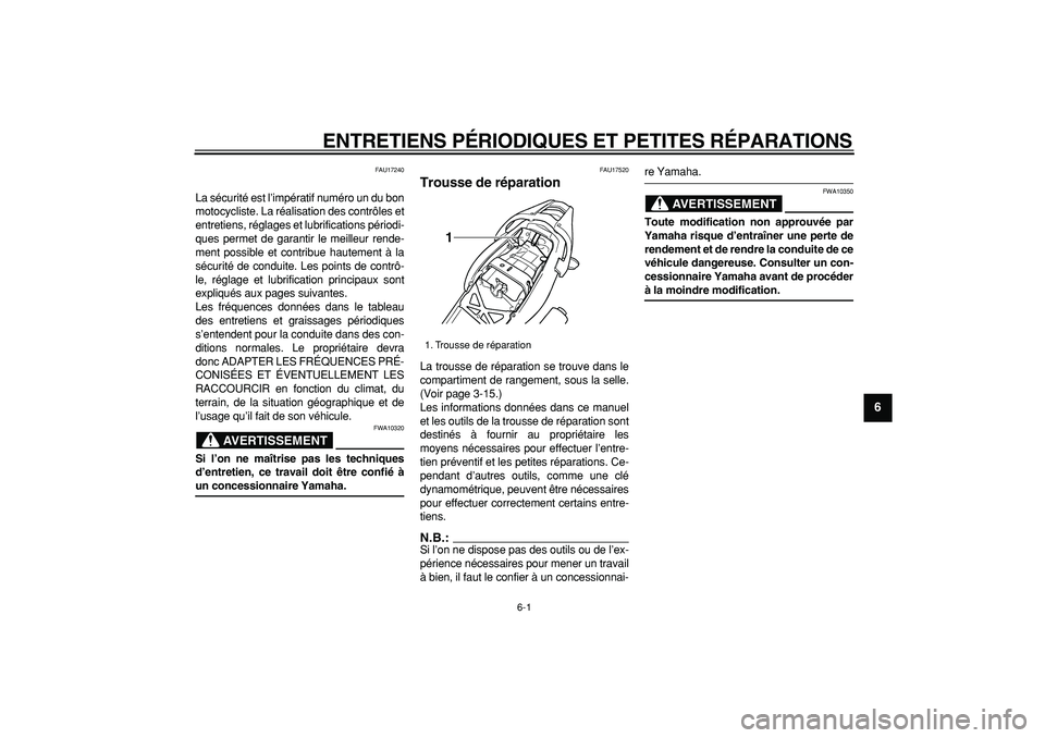 YAMAHA TDM 900 2006  Notices Demploi (in French)  
6-1 
2
3
4
5
67
8
9
 
ENTRETIENS PÉRIODIQUES ET PETITES RÉPARATIONS 
FAU17240 
La sécurité est l’impératif numéro un du bon
motocycliste. La réalisation des contrôles et
entretiens, régla