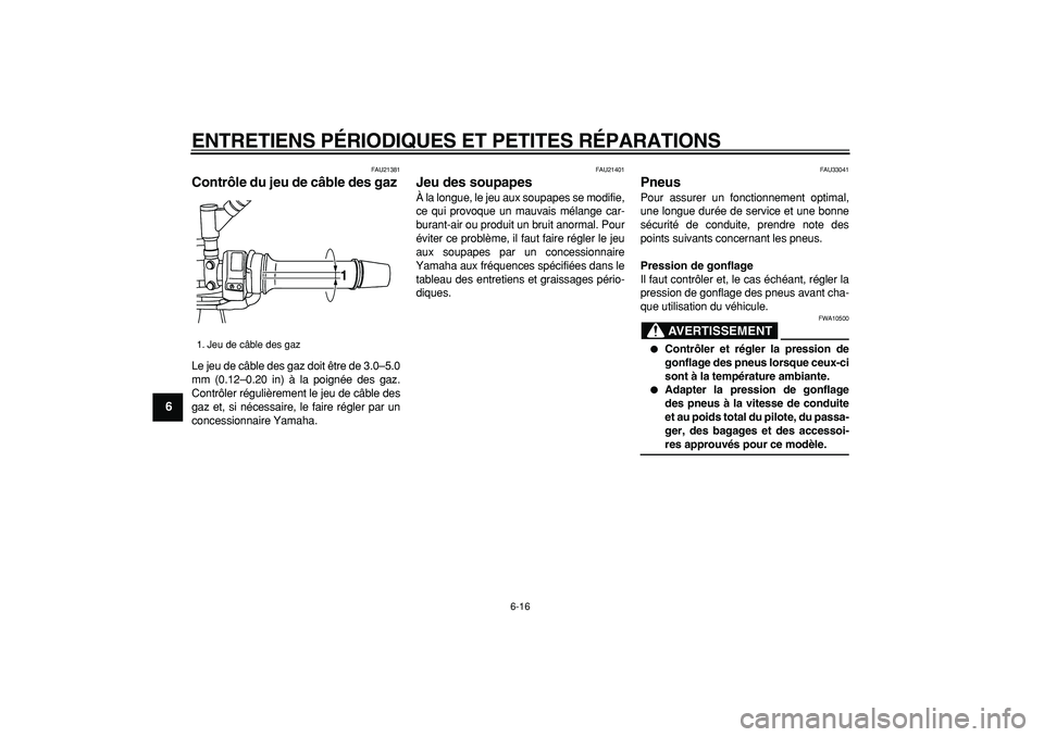 YAMAHA TDM 900 2006 Notices Demploi (in French)
ENTRETIENS PÉRIODIQUES ET PETITES RÉPARATIONS
6-16
1
2
3
4
5
6
7
8
9
FAU21381
Contrôle du jeu de câble des gaz
Le jeu de câble des gaz doit être de 3.0–5.0
mm (0.12–0.20 in) à la p YAMAHA TDM 900 2006 Notices Demploi (in French)
ENTRETIENS PÉRIODIQUES ET PETITES RÉPARATIONS
6-16
1
2
3
4
5
6
7
8
9
FAU21381
Contrôle du jeu de câble des gaz
Le jeu de câble des gaz doit être de 3.0–5.0
mm (0.12–0.20 in) à la p