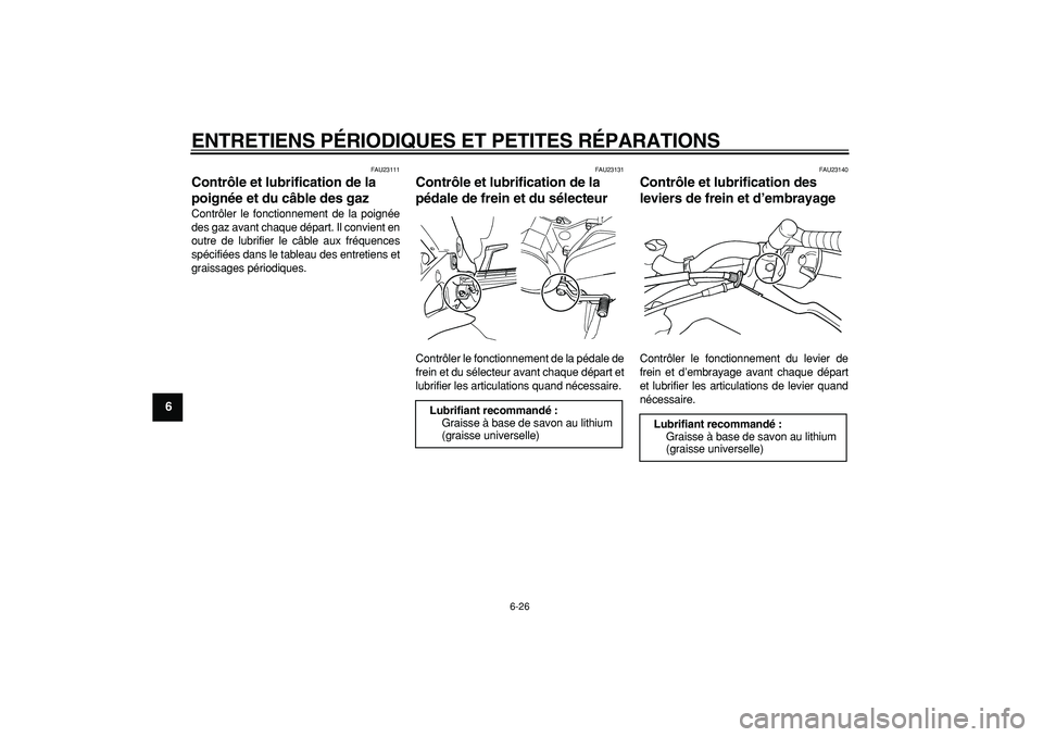 YAMAHA TDM 900 2006  Notices Demploi (in French)  
ENTRETIENS PÉRIODIQUES ET PETITES RÉPARATIONS 
6-26 
1
2
3
4
5
6
7
8
9
 
FAU23111 
Contrôle et lubrification de la 
poignée et du câble des gaz  
Contrôler le fonctionnement de la poignée
des