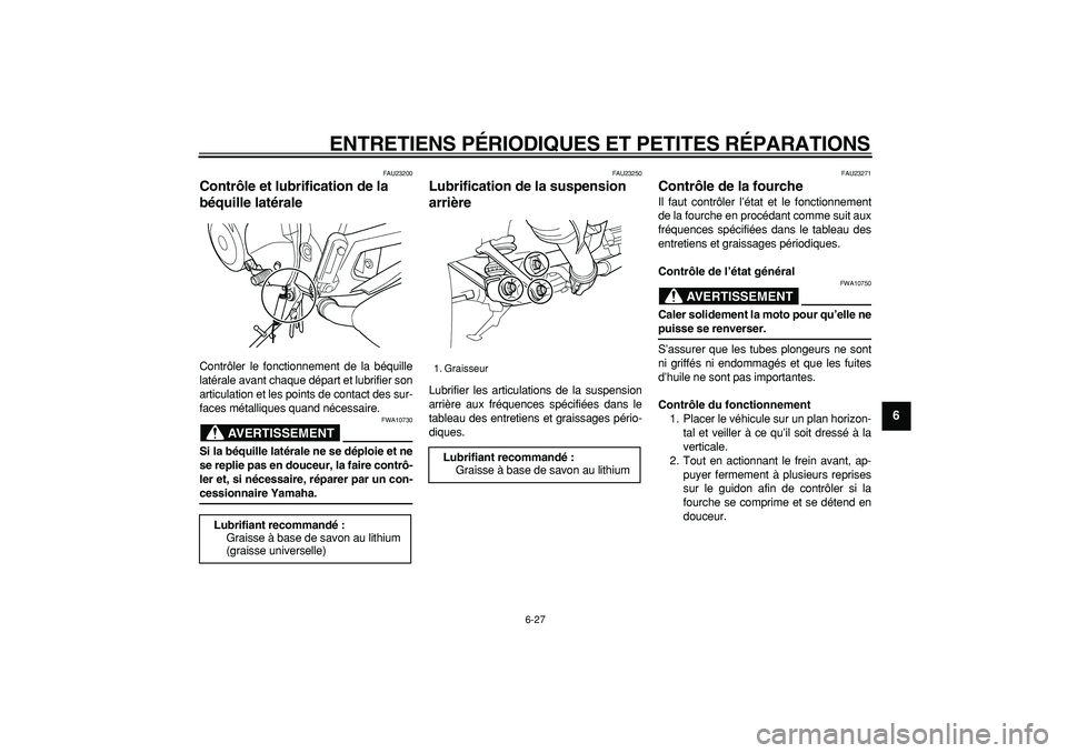 YAMAHA TDM 900 2006  Notices Demploi (in French)  
ENTRETIENS PÉRIODIQUES ET PETITES RÉPARATIONS 
6-27 
2
3
4
5
67
8
9
 
FAU23200 
Contrôle et lubrification de la 
béquille latérale  
Contrôler le fonctionnement de la béquille
latérale avant