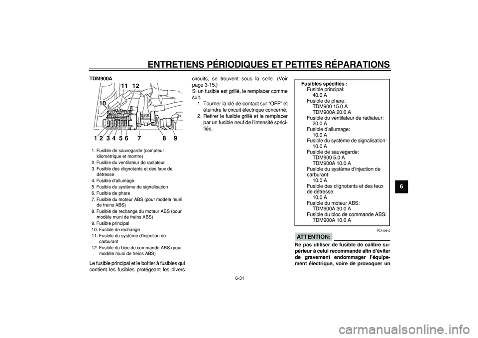 YAMAHA TDM 900 2006  Notices Demploi (in French)  
ENTRETIENS PÉRIODIQUES ET PETITES RÉPARATIONS 
6-31 
2
3
4
5
67
8
9
 
TDM900A 
Le fusible principal et le boîtier à fusibles qui
contient les fusibles protégeant les diverscircuits, se trouvent
