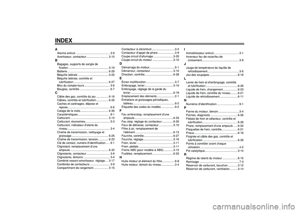 YAMAHA TDM 900 2006  Notices Demploi (in French)  
INDEX 
A 
Alarme antivol ........................................... 3-9
Avertisseur, contacteur ........................... 3-10 
B 
Bagages, supports de sangle de 
fixation .......................