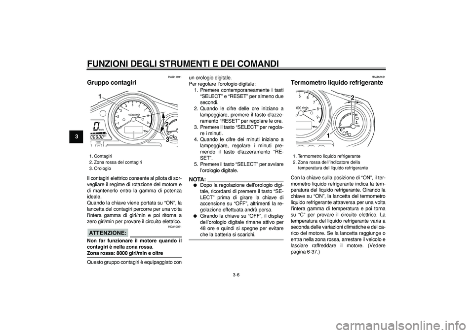 YAMAHA TDM 900 2006 Manuale duso (in Italian)
FUNZIONI DEGLI STRUMENTI E DEI COMANDI
3-6
1
2
3
4
5
6
7
8
9
HAU11911
Gruppo contagiri
Il contagiri elettrico consente al pilota di sor-
vegliare il regime di rotazione del motore e
di mante YAMAHA TDM 900 2006 Manuale duso (in Italian)
FUNZIONI DEGLI STRUMENTI E DEI COMANDI
3-6
1
2
3
4
5
6
7
8
9
HAU11911
Gruppo contagiri
Il contagiri elettrico consente al pilota di sor-
vegliare il regime di rotazione del motore e
di mante