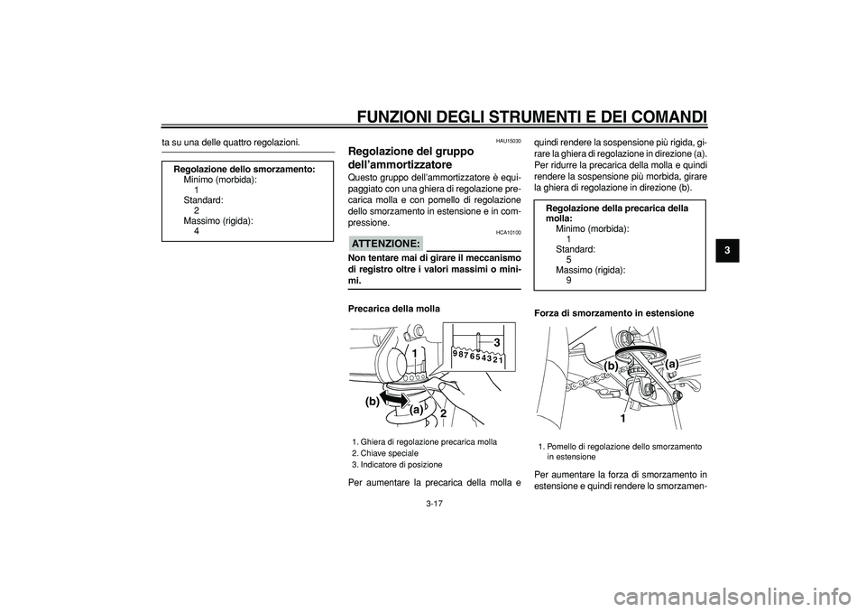 YAMAHA TDM 900 2006 Manuale duso (in Italian)
FUNZIONI DEGLI STRUMENTI E DEI COMANDI
3-17
2
34
5
6
7
8
9
ta su una delle quattro regolazioni.
HAU15030
Regolazione del gruppo
dell’ammortizzatore
Questo gruppo dell’ammortizzatore è YAMAHA TDM 900 2006 Manuale duso (in Italian)
FUNZIONI DEGLI STRUMENTI E DEI COMANDI
3-17
2
34
5
6
7
8
9
ta su una delle quattro regolazioni.
HAU15030
Regolazione del gruppo
dell’ammortizzatore
Questo gruppo dell’ammortizzatore è