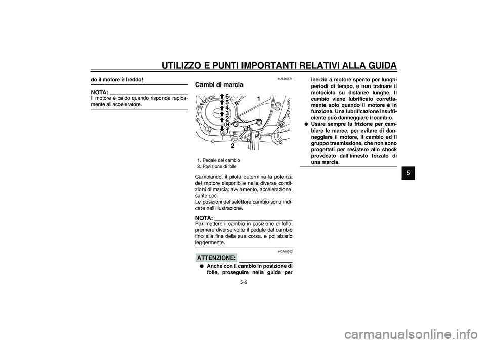 YAMAHA TDM 900 2006 Manuale duso (in Italian)
UTILIZZO E PUNTI IMPORTANTI RELATIVI ALLA GUIDA
5-2
2
3
4
56
7
8
9
do il motore è freddo!
NOTA:
Il motore è caldo quando risponde rapida-
mente all’acceleratore.
HAU16671
Cambi di marc YAMAHA TDM 900 2006 Manuale duso (in Italian)
UTILIZZO E PUNTI IMPORTANTI RELATIVI ALLA GUIDA
5-2
2
3
4
56
7
8
9
do il motore è freddo!
NOTA:
Il motore è caldo quando risponde rapida-
mente all’acceleratore.
HAU16671
Cambi di marc
