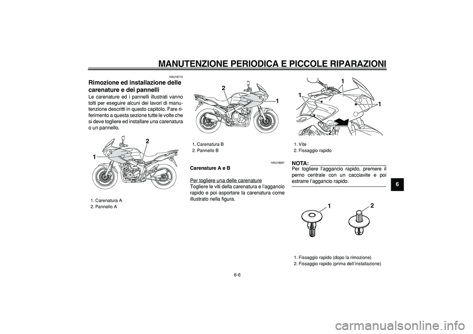 YAMAHA TDM 900 2006  Manuale duso (in Italian)  
MANUTENZIONE PERIODICA E PICCOLE RIPARAZIONI
 
6-6 
2
3
4
5
67
8
9
 
HAU18712 
Rimozione ed installazione delle 
carenature e dei pannelli  
Le carenature ed i pannelli illustrati vanno
tolti per es