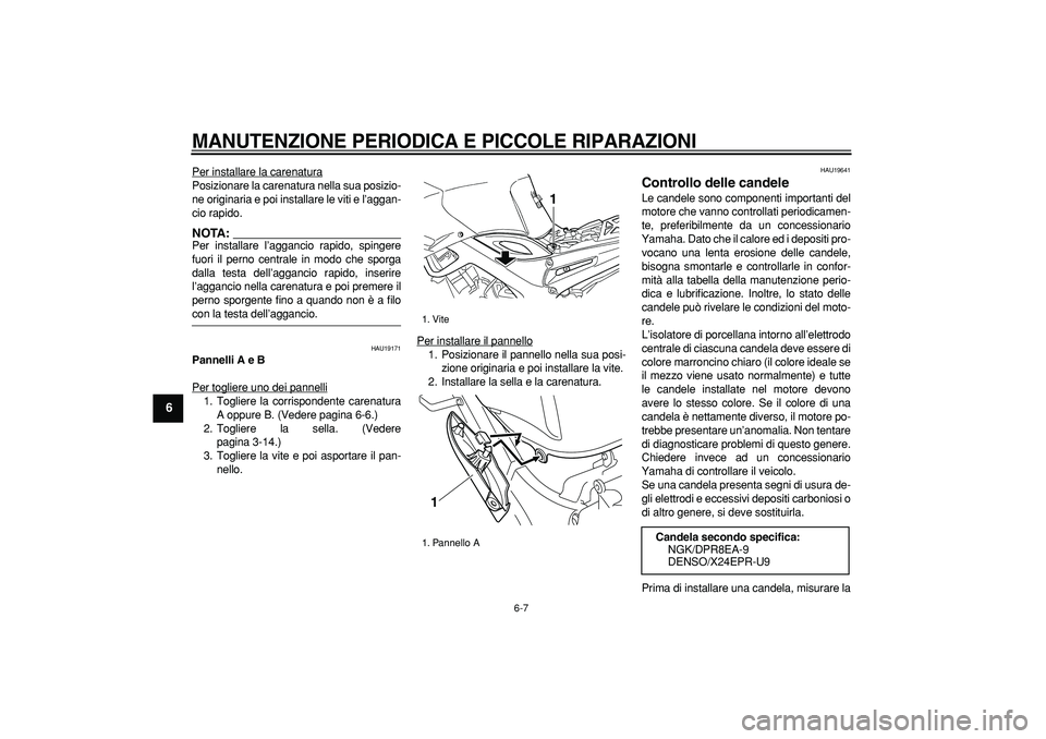 YAMAHA TDM 900 2006  Manuale duso (in Italian)  
MANUTENZIONE PERIODICA E PICCOLE RIPARAZIONI
 
6-7 
1
2
3
4
5
6
7
8
9
 
Per installare la carenatura
Posizionare la carenatura nella sua posizio-
ne originaria e poi installare le viti e l’aggan-
