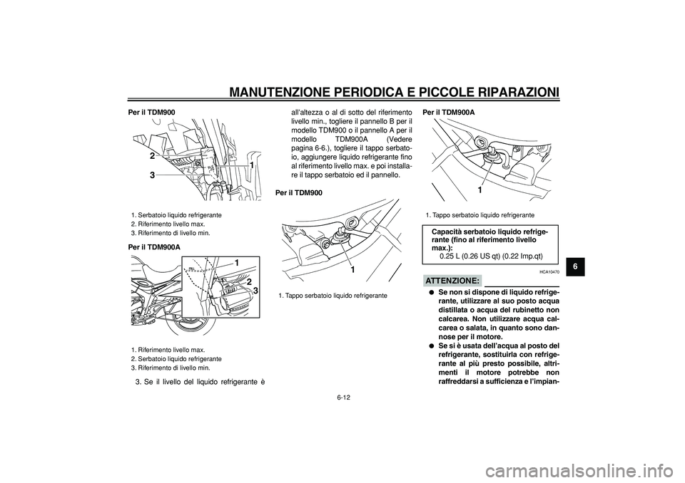 YAMAHA TDM 900 2006 Manuale duso (in Italian)
MANUTENZIONE PERIODICA E PICCOLE RIPARAZIONI
6-12
2
3
4
5
67
8
9
Per il TDM900
Per il TDM900A
3. Se il livello del liquido refrigerante èall’altezza o al di sotto del riferimento
livello mi YAMAHA TDM 900 2006 Manuale duso (in Italian)
MANUTENZIONE PERIODICA E PICCOLE RIPARAZIONI
6-12
2
3
4
5
67
8
9
Per il TDM900
Per il TDM900A
3. Se il livello del liquido refrigerante èall’altezza o al di sotto del riferimento
livello mi