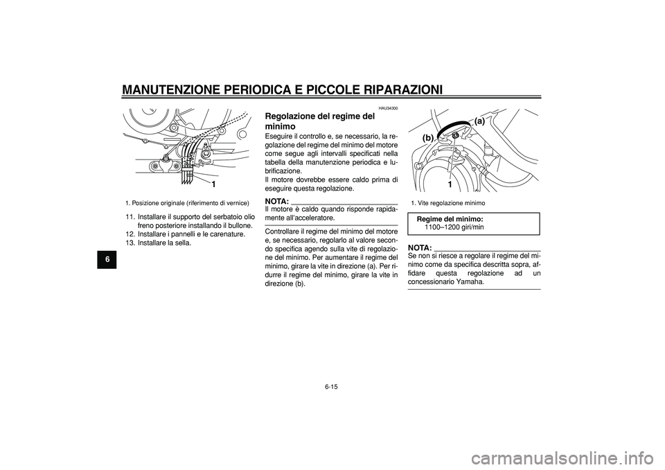 YAMAHA TDM 900 2006 Manuale duso (in Italian)
MANUTENZIONE PERIODICA E PICCOLE RIPARAZIONI
6-15
1
2
3
4
5
6
7
8
9
11. Installare il supporto del serbatoio olio
freno posteriore installando il bullone.
12. Installare i pannelli e le carenat YAMAHA TDM 900 2006 Manuale duso (in Italian)
MANUTENZIONE PERIODICA E PICCOLE RIPARAZIONI
6-15
1
2
3
4
5
6
7
8
9
11. Installare il supporto del serbatoio olio
freno posteriore installando il bullone.
12. Installare i pannelli e le carenat