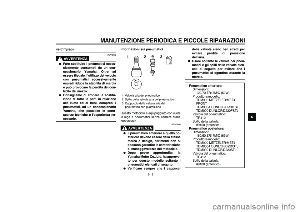 YAMAHA TDM 900 2006 Manuale duso (in Italian)
MANUTENZIONE PERIODICA E PICCOLE RIPARAZIONI
6-18
2
3
4
5
67
8
9
ne d’impiego.
AVVERTENZA
HWA10470
Fare sostituire i pneumatici ecces-
sivamente consumati da un con-
cessionario Yamaha. YAMAHA TDM 900 2006 Manuale duso (in Italian)
MANUTENZIONE PERIODICA E PICCOLE RIPARAZIONI
6-18
2
3
4
5
67
8
9
ne d’impiego.
AVVERTENZA
HWA10470
Fare sostituire i pneumatici ecces-
sivamente consumati da un con-
cessionario Yamaha.