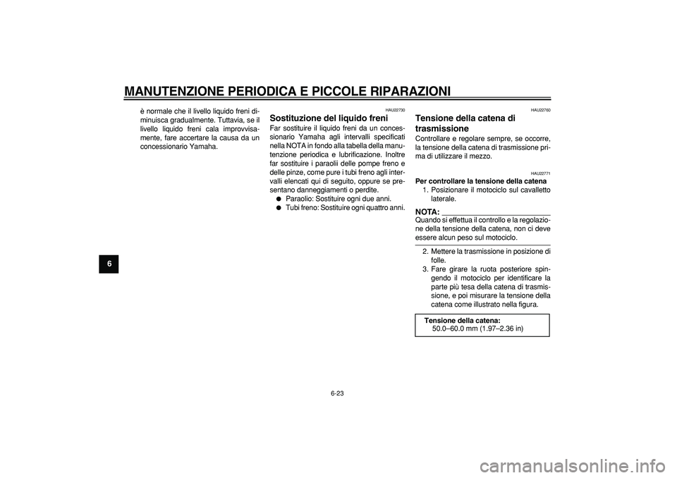YAMAHA TDM 900 2006  Manuale duso (in Italian)  
MANUTENZIONE PERIODICA E PICCOLE RIPARAZIONI
 
6-23 
1
2
3
4
5
6
7
8
9
 
è normale che il livello liquido freni di-
minuisca gradualmente. Tuttavia, se il
livello liquido freni cala improvvisa-
men