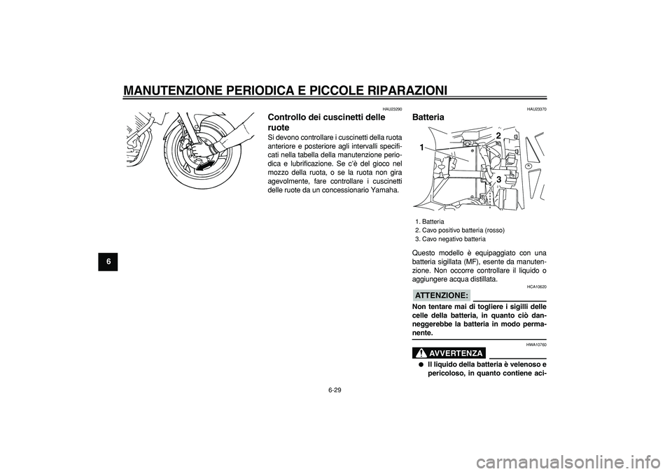 YAMAHA TDM 900 2006  Manuale duso (in Italian)  
MANUTENZIONE PERIODICA E PICCOLE RIPARAZIONI
 
6-29 
1
2
3
4
5
6
7
8
9
 
HAU23290 
Controllo dei cuscinetti delle 
ruote  
Si devono controllare i cuscinetti della ruota
anteriore e posteriore agli 