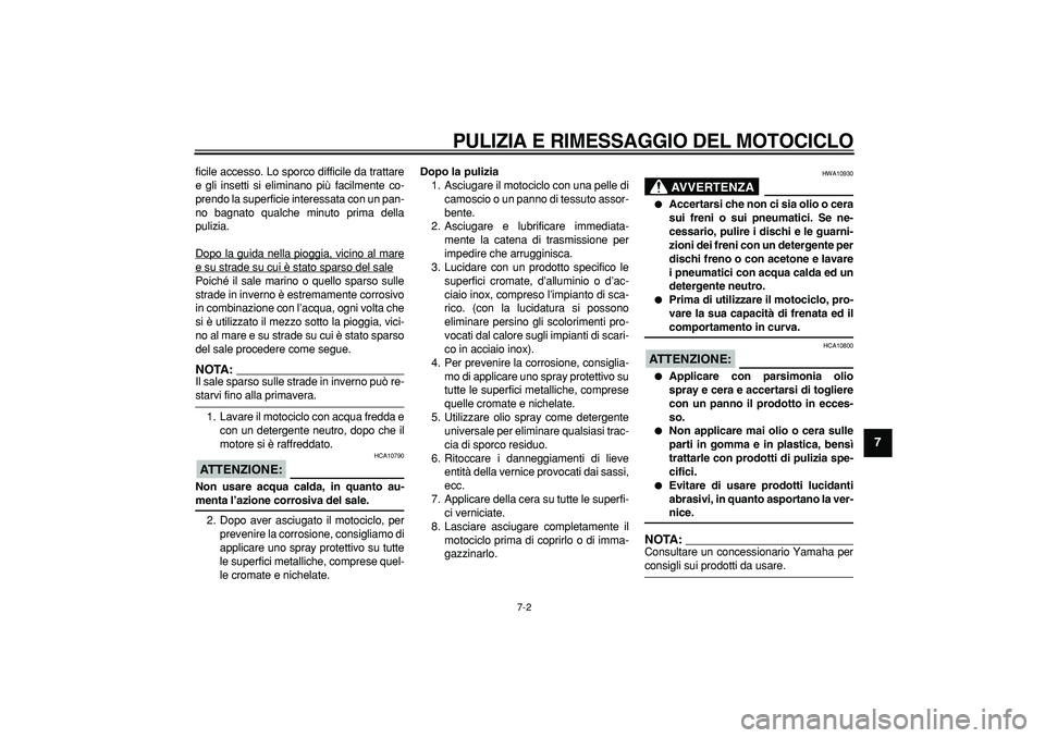YAMAHA TDM 900 2006  Manuale duso (in Italian)  PULIZIA E RIMESSAGGIO DEL MOTOCICLO 
7-2 
2
3
4
5
6
78
9
 
ficile accesso. Lo sporco difficile da trattare
e gli insetti si eliminano più facilmente co-
prendo la superficie interessata con un pan-
