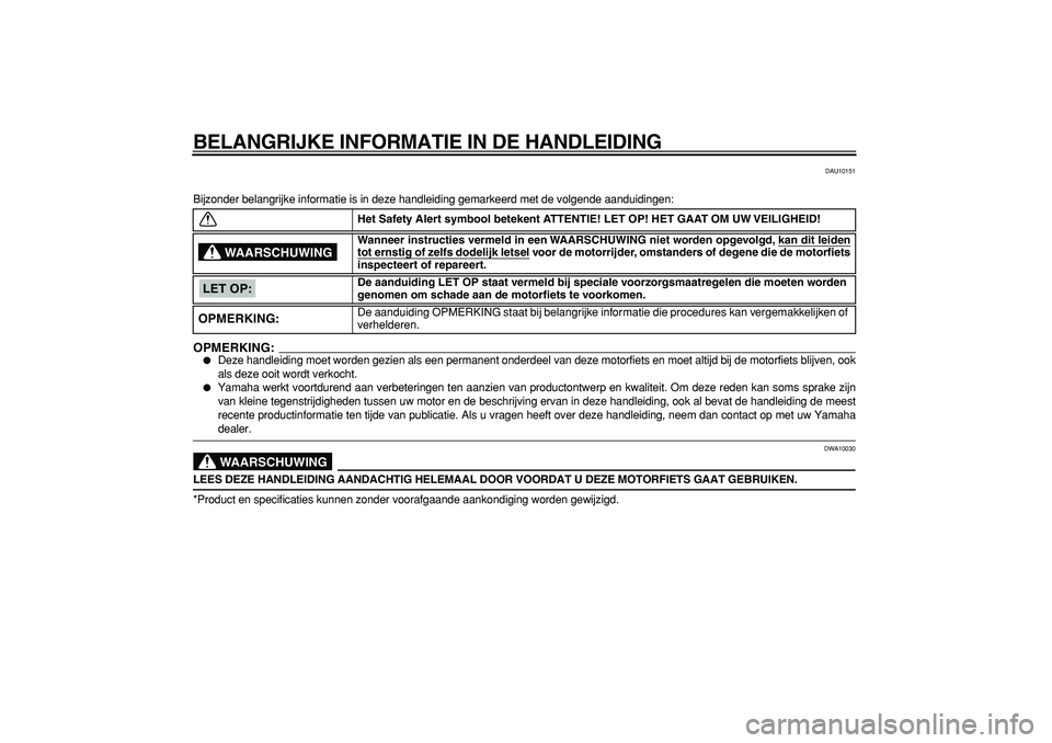 YAMAHA TDM 900 2006 Instructieboekje (in Dutch)
BELANGRIJKE INFORMATIE IN DE HANDLEIDING
DAU10151
Bijzonder belangrijke informatie is in deze handleiding gemarkeerd met d\
e volgende aanduidingen:
OPMERKING:
Deze handleiding moet worden ge YAMAHA TDM 900 2006 Instructieboekje (in Dutch)
BELANGRIJKE INFORMATIE IN DE HANDLEIDING
DAU10151
Bijzonder belangrijke informatie is in deze handleiding gemarkeerd met d\
e volgende aanduidingen:
OPMERKING:
Deze handleiding moet worden ge