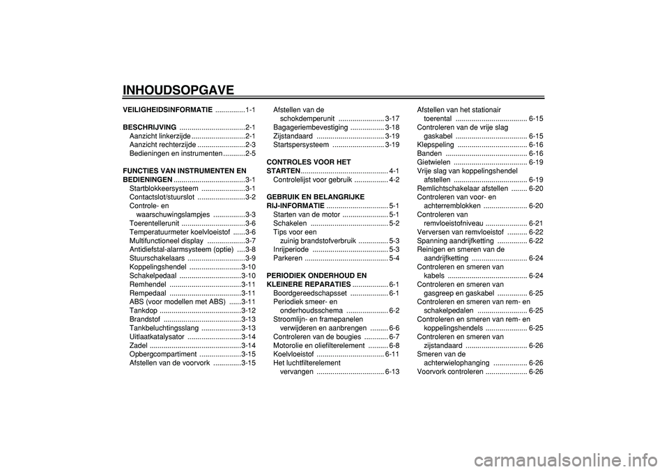 YAMAHA TDM 900 2006 Instructieboekje (in Dutch)
INHOUDSOPGAVE
VEILIGHEIDSINFORMATIE
...............1-1
BESCHRIJVING
.................................2-1
Aanzicht linkerzijde ...........................2-1
Aanzicht rechterzijde ............. YAMAHA TDM 900 2006 Instructieboekje (in Dutch)
INHOUDSOPGAVE
VEILIGHEIDSINFORMATIE
...............1-1
BESCHRIJVING
.................................2-1
Aanzicht linkerzijde ...........................2-1
Aanzicht rechterzijde .............