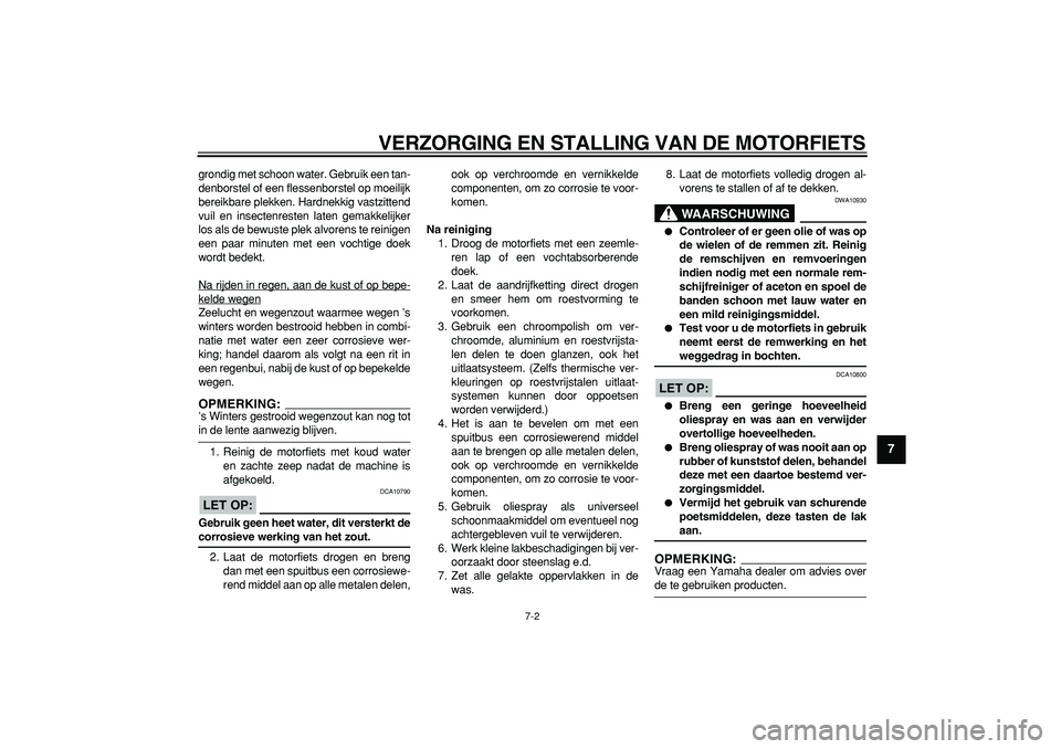 YAMAHA TDM 900 2006  Instructieboekje (in Dutch)  
VERZORGING EN STALLING VAN DE MOTORFIETS 
7-2 
2
3
4
5
6
78
9
 
grondig met schoon water. Gebruik een tan-
denborstel of een flessenborstel op moeilijk
bereikbare plekken. Hardnekkig vastzittend
vui