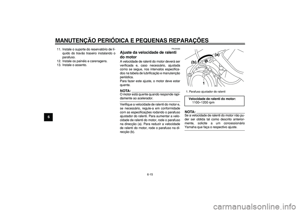 YAMAHA TDM 900 2006 Manual de utilização (in Portuguese)
MANUTENÇÃO PERIÓDICA E PEQUENAS REPARAÇÕES
6-15
1
2
3
4
5
6
7
8
9
11. Instale o suporte do reservatório de lí-
quido do travão traseiro instalando o
parafuso.
12. Instale os painéis e c YAMAHA TDM 900 2006 Manual de utilização (in Portuguese)
MANUTENÇÃO PERIÓDICA E PEQUENAS REPARAÇÕES
6-15
1
2
3
4
5
6
7
8
9
11. Instale o suporte do reservatório de lí-
quido do travão traseiro instalando o
parafuso.
12. Instale os painéis e c