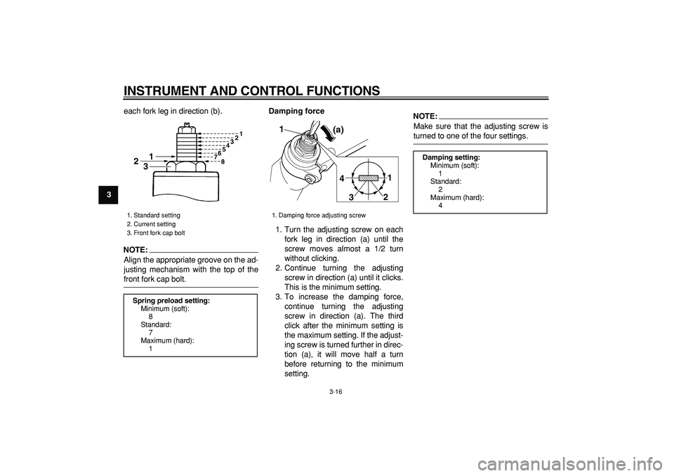YAMAHA TDM 900 2005  Owners Manual  
INSTRUMENT AND CONTROL FUNCTIONS 
3-16 
1
2
3
4
5
6
7
8
9 
each fork leg in direction (b).
NOTE:
 
Align the appropriate groove on the ad-
justing mechanism with the top of the 
front fork cap bolt.
