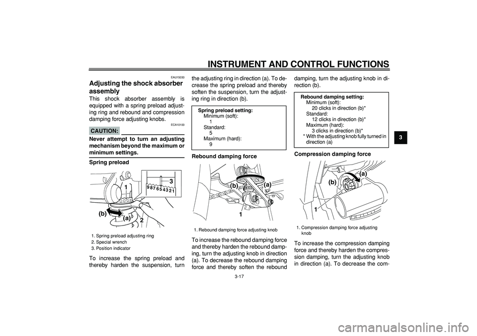 YAMAHA TDM 900 2005  Owners Manual  
INSTRUMENT AND CONTROL FUNCTIONS 
3-17 
2
34
5
6
7
8
9
 
EAU15030 
Adjusting the shock absorber 
assembly  
This shock absorber assembly is
equipped with a spring preload adjust-
ing ring and reboun