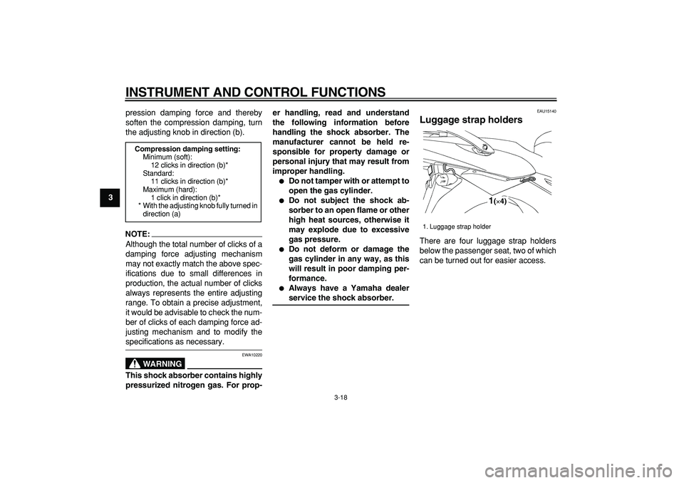 YAMAHA TDM 900 2005  Owners Manual  
INSTRUMENT AND CONTROL FUNCTIONS 
3-18 
1
2
3
4
5
6
7
8
9 
pression damping force and thereby
soften the compression damping, turn
the adjusting knob in direction (b).
NOTE:
 
Although the total num
