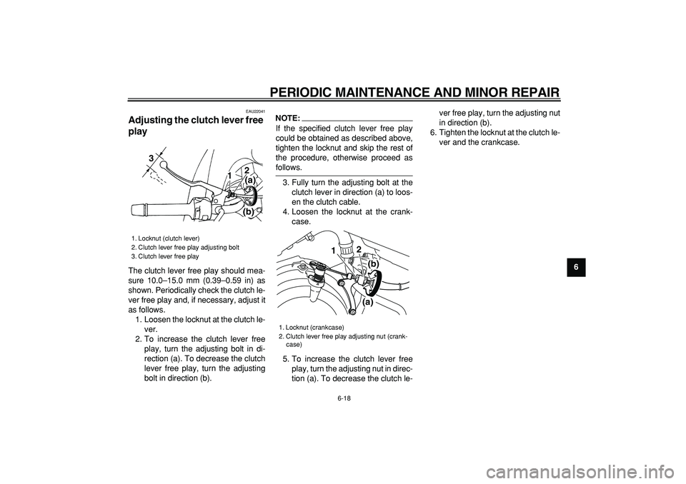 YAMAHA TDM 900 2005  Owners Manual  
PERIODIC MAINTENANCE AND MINOR REPAIR 
6-18 
2
3
4
5
67
8
9
 
EAU22041 
Adjusting the clutch lever free 
play  
The clutch lever free play should mea-
sure 10.0–15.0 mm (0.39–0.59 in) as
shown. 