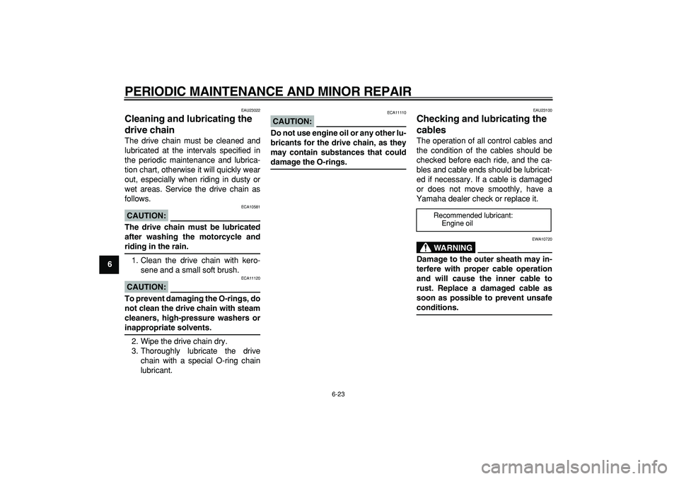 YAMAHA TDM 900 2005  Owners Manual  
PERIODIC MAINTENANCE AND MINOR REPAIR 
6-23 
1
2
3
4
5
6
7
8
9
 
EAU23022 
Cleaning and lubricating the 
drive chain  
The drive chain must be cleaned and
lubricated at the intervals specified in
th