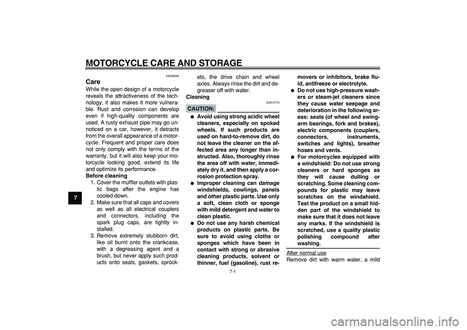 YAMAHA TDM 900 2005  Owners Manual  
7-1 
1
2
3
4
5
6
7
8
9
 
MOTORCYCLE CARE AND STORAGE 
EAU26040 
Care  
While the open design of a motorcycle
reveals the attractiveness of the tech-
nology, it also makes it more vulnera-
ble. Rust 