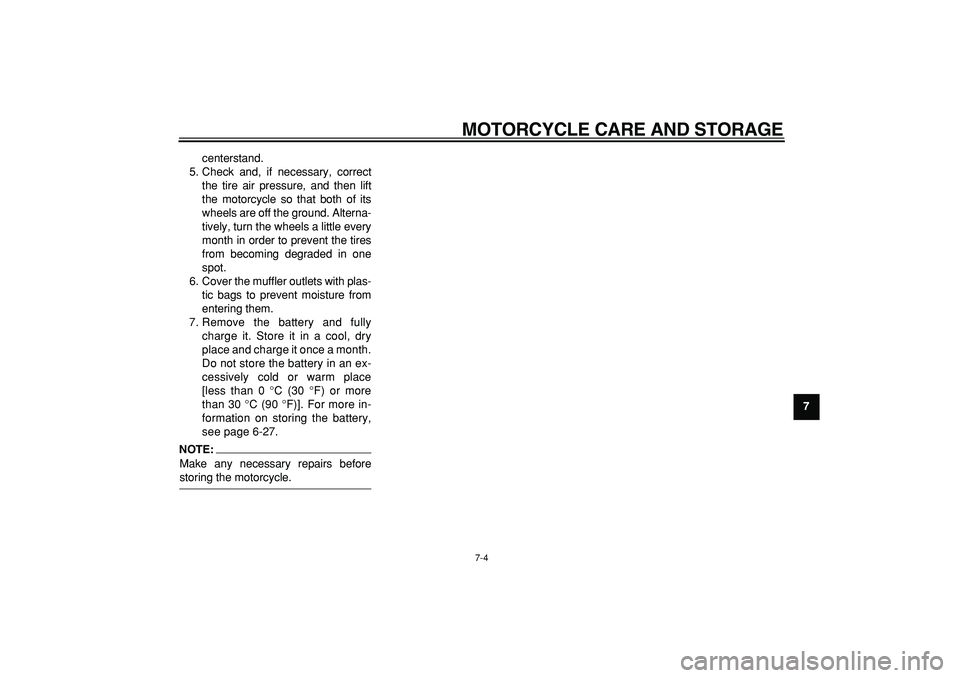 YAMAHA TDM 900 2005  Owners Manual  
MOTORCYCLE CARE AND STORAGE 
7-4 
2
3
4
5
6
78
9  
centerstand.
5. Check and, if necessary, correct
the tire air pressure, and then lift
the motorcycle so that both of its
wheels are off the ground.