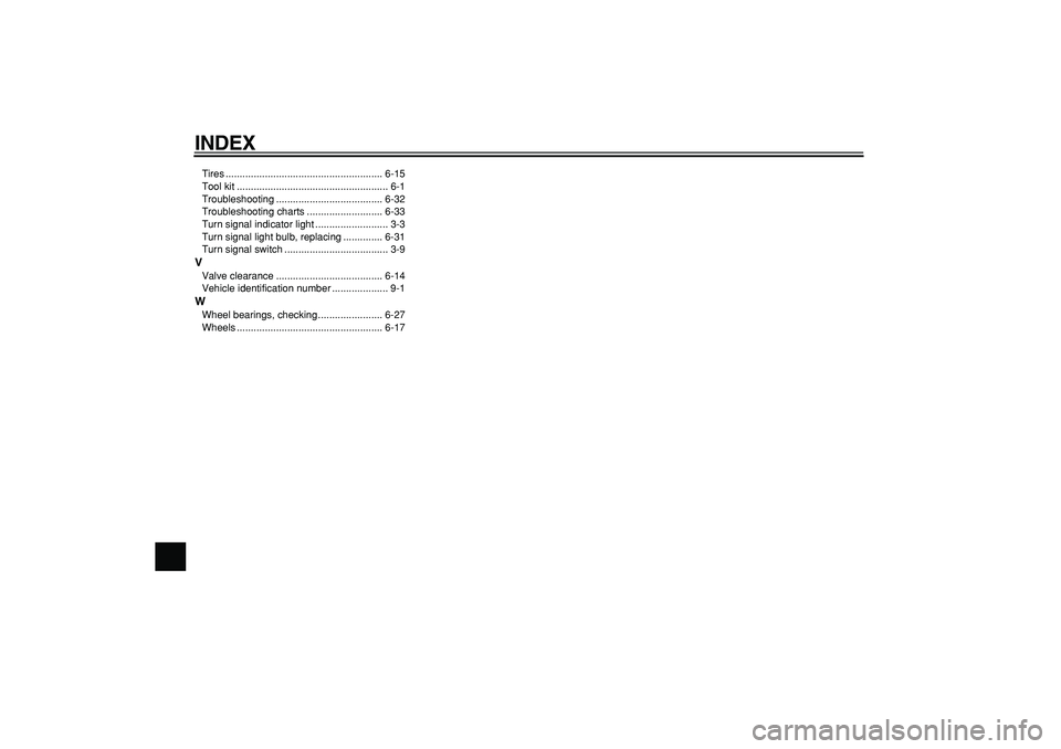 YAMAHA TDM 900 2005  Owners Manual  
INDEX 
Tires ........................................................ 6-15
Tool kit ...................................................... 6-1
Troubleshooting ...................................... 