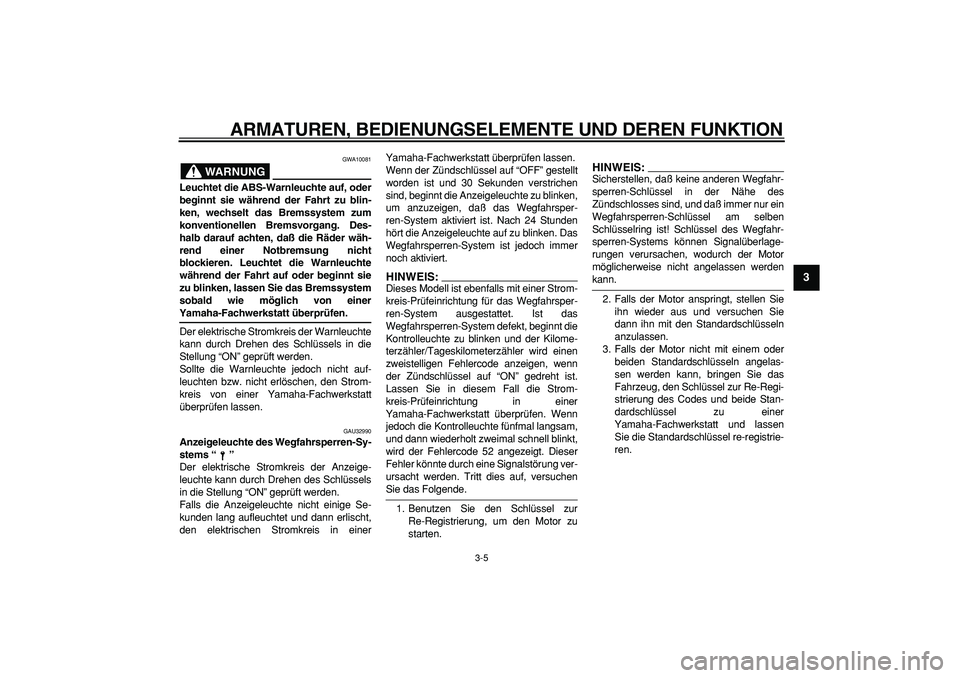 YAMAHA TDM 900 2005 Betriebsanleitungen (in German)
ARMATUREN, BEDIENUNGSELEMENTE UND DEREN FUNKTION
3-5
2
34
5
6
7
8
9
WARNUNG
GWA10081
Leuchtet die ABS-Warnleuchte auf, oder
beginnt sie während der Fahrt zu blin-
ken, wechselt das Bremssystem YAMAHA TDM 900 2005 Betriebsanleitungen (in German)
ARMATUREN, BEDIENUNGSELEMENTE UND DEREN FUNKTION
3-5
2
34
5
6
7
8
9
WARNUNG
GWA10081
Leuchtet die ABS-Warnleuchte auf, oder
beginnt sie während der Fahrt zu blin-
ken, wechselt das Bremssystem