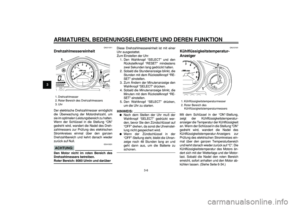 YAMAHA TDM 900 2005 Betriebsanleitungen (in German)
ARMATUREN, BEDIENUNGSELEMENTE UND DEREN FUNKTION
3-6
1
2
3
4
5
6
7
8
9
GAU11911
Drehzahlmessereinheit
Der elektrische Drehzahlmesser ermöglicht
die Überwachung der Motordrehzahl, um
sie im YAMAHA TDM 900 2005 Betriebsanleitungen (in German)
ARMATUREN, BEDIENUNGSELEMENTE UND DEREN FUNKTION
3-6
1
2
3
4
5
6
7
8
9
GAU11911
Drehzahlmessereinheit
Der elektrische Drehzahlmesser ermöglicht
die Überwachung der Motordrehzahl, um
sie im