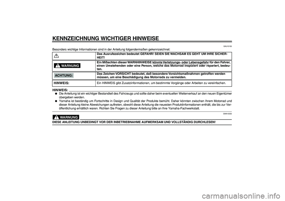 YAMAHA TDM 900 2005 Betriebsanleitungen (in German)
KENNZEICHNUNG WICHTIGER HINWEISE
GAU10150
Besonders wichtige Informationen sind in der Anleitung folgendermaßen gekennzeichnet:
HINWEIS:
Die Anleitung ist ein wichtiger Bestandteil des Fahrz YAMAHA TDM 900 2005 Betriebsanleitungen (in German)
KENNZEICHNUNG WICHTIGER HINWEISE
GAU10150
Besonders wichtige Informationen sind in der Anleitung folgendermaßen gekennzeichnet:
HINWEIS:
Die Anleitung ist ein wichtiger Bestandteil des Fahrz